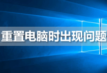 重置电脑时出现问题,未执行任何更改-系统迷
