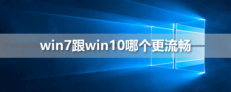 win7跟win10哪个更流畅