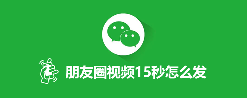 朋友圈视频15秒怎么发