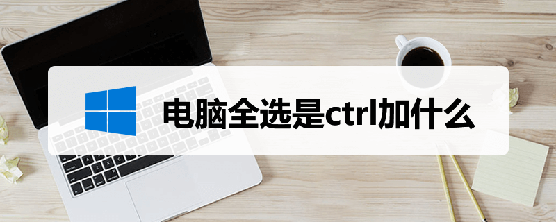 电脑全选是ctrl加什么