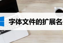 字体文件的扩展名是-系统迷