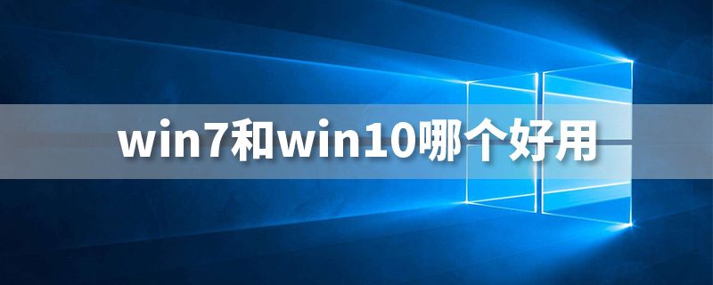 win7和win10哪个好用