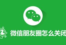 微信朋友圈怎么关闭-系统迷