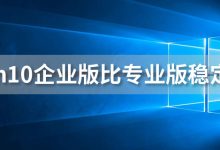 win10企业版比专业版稳定吗-系统迷