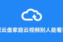 天翼云盘家庭云视频别人能看到吗-系统迷