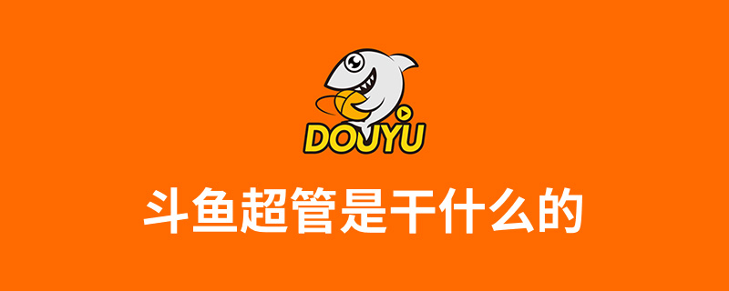 斗鱼超管是干什么的