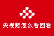 央视频怎么看回看-系统迷