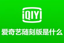 爱奇艺随刻版是什么-系统迷