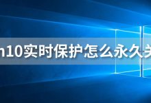 win10实时保护怎么永久关闭-系统迷