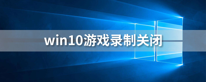 win10游戏录制关闭