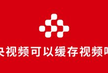 央视频可以缓存视频吗-系统迷