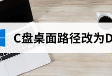c盘桌面路径改为d盘-系统迷