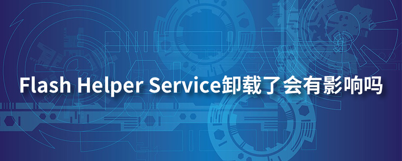 flash helper service卸载了会有影响吗