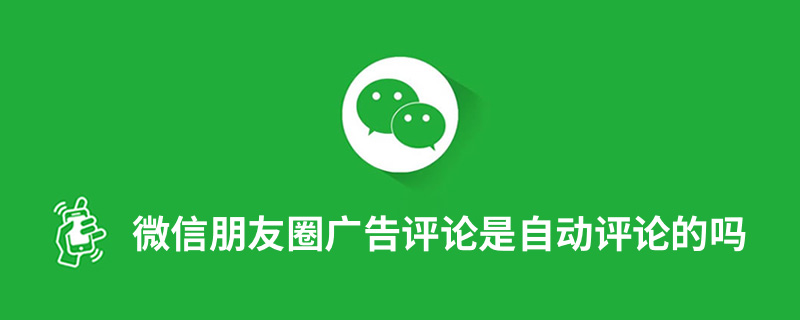 微信朋友圈广告评论是自动评论的吗