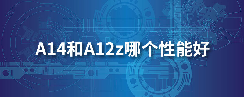 a14和a12z哪个性能好