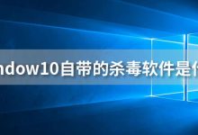 window10自带的杀毒软件是什么-系统迷
